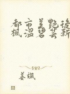 都市美艳后宫唐枫温碧芸新笔趣阁在线阅读