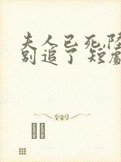 夫人已死,陆总别追了 短剧