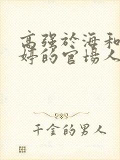 高强于海和杨婷婷的官场人生小说