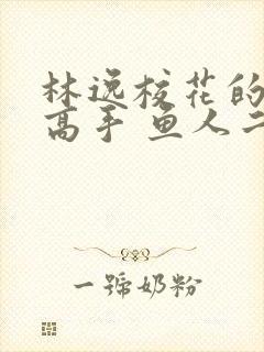 林逸校花的贴身高手 鱼人二代