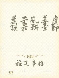 叶子风姜虞雪小说最新章节更新