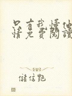 只有我懂他的柔情免费阅读全文