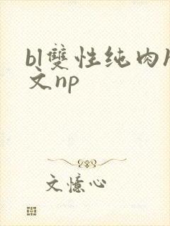 bl双性纯肉h文np