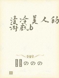 清冷美人的神奇游戏b