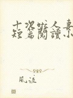 十次啦人妻激情短篇阅读小说