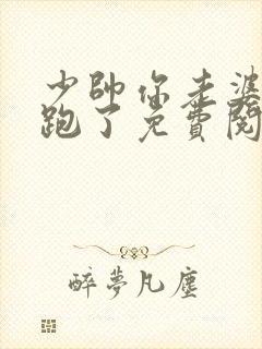 少帅你老婆又要跑了免费阅读