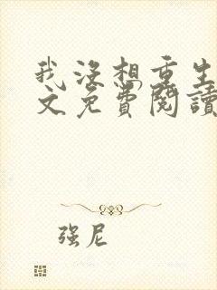 我没想重生啊全文免费阅读