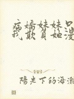 病娇妹妹只想让我欺负她漫画免费全集