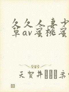 久久人妻少妇嫩草av蜜桃蜜桃