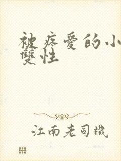 被疼爱的小美人双性