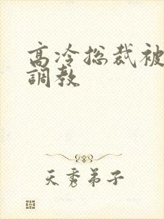 高冷总裁被下属调教