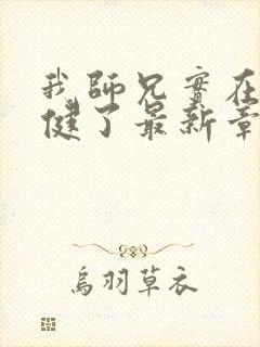 我师兄实在太稳健了最新章节无弹窗封面