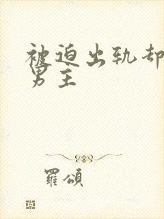 被迫出轨却上瘾男主