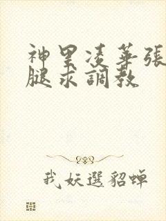 神里凌华张开双腿求调教