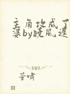 主角攻成了我老婆by晓风迟免费阅读