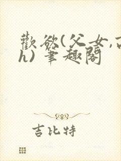 欢欲(父女,高h) 笔趣阁