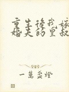 重生后我嫁了未婚夫的皇叔