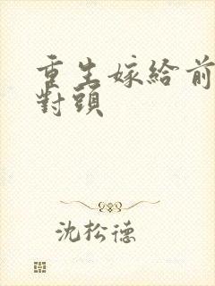 重生嫁给前夫死对头