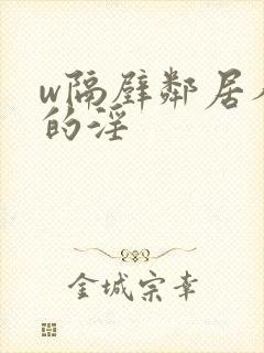 w隔壁邻居人妻的淫