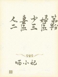 人妻少妇第一区二区三区粉嫩aⅴ