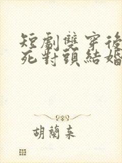 短剧双穿后我跟死对头结婚了封面