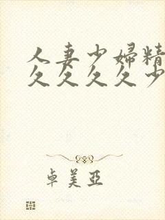 人妻少妇精品久久久久久少妇