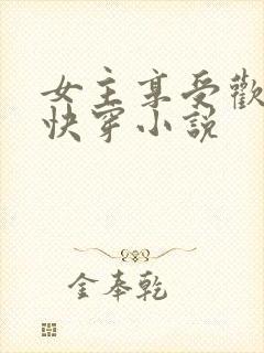 女主享受欢爱的快穿小说