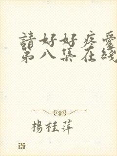 请好好疼爱里面第八集在线观看