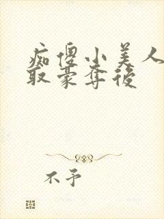 痴傻小美人被强取豪夺后