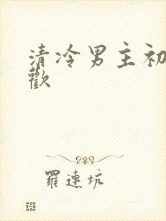 清冷男主初次承欢