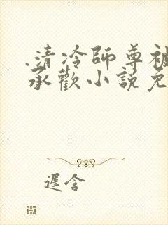 .清冷师尊被迫承欢小说免费阅读