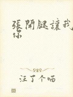 张开腿让我操死你