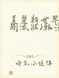 美丽新世界(无删减版)韩漫