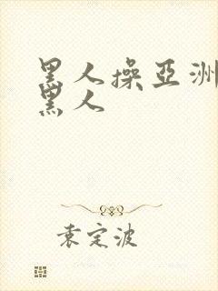 黑人操亚洲女人黑人