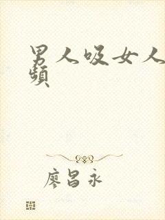 男人吸女人胸视频