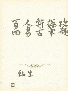 百人斩总攻催眠向易古笔趣阁