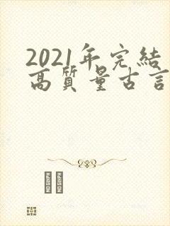 2021年完结高质量古言小说推荐封面