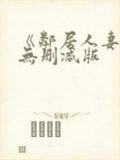 《邻居人妻》漫无删减版