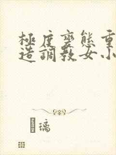 极度变态重口改造调教女小说