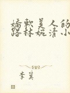 娇软美人的风月路林婉清小说免费最
