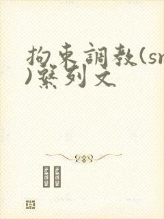 拘束调教(sm)系列文