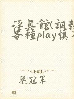 淫具馆(调教,各种play慎入)双男主