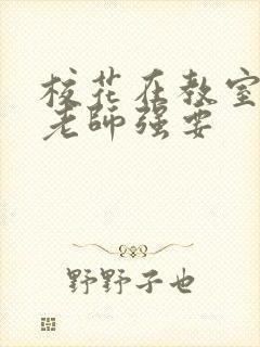 校花在教室里被老师强要