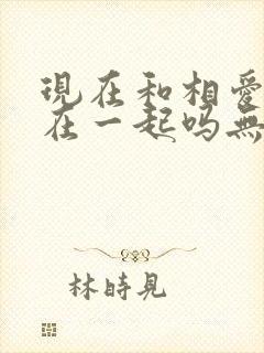 现在和相爱的人在一起吗无删减