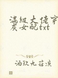 满级大佬穿成炮灰女配txt