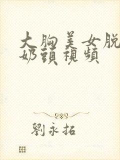 大胸美女脱露小奶头视频封面