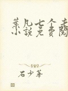 叶凡七个老婆的小说免费阅读全文