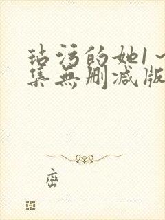 玷污的她1～2集无删减版在线