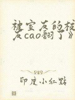 被室友的校草男友cao翻了》宋吟荆辰(