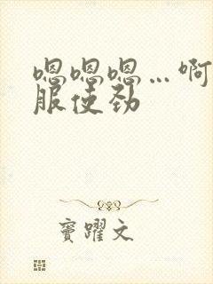 嗯嗯嗯…啊…舒服使劲